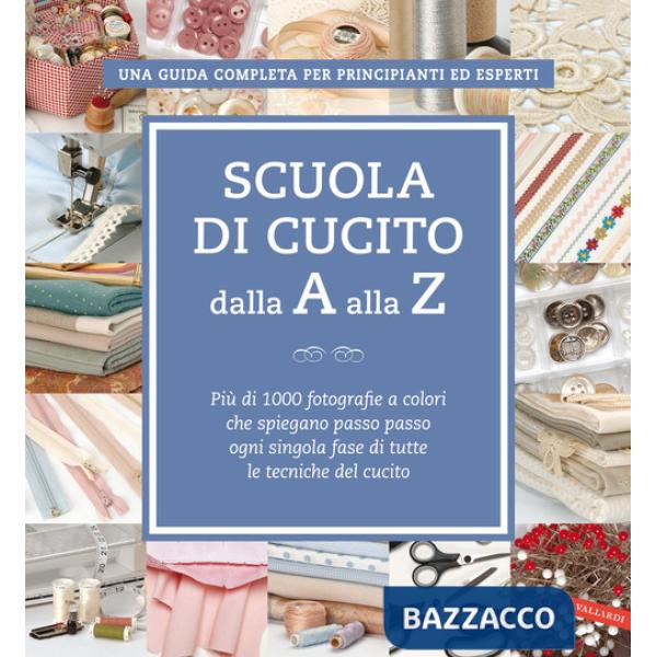 Scuola di cucito dalla A alla Z. Più di 1000 fotografie a colori che spiegano passo passo ogni singola fase di tutte le tecniche