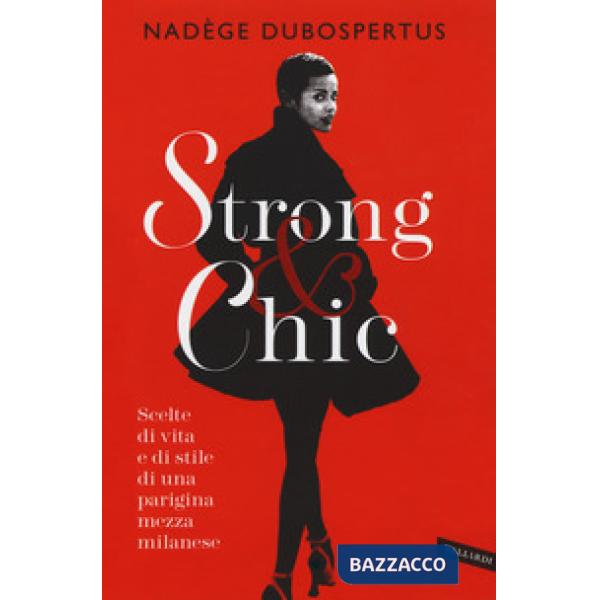 Strong & chic. Scelte di vita e di stile di una parigina mezza milanese