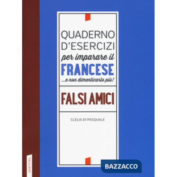 Quaderno d'esercizi per imparare il francese ...e non dimenticarlo più! Falsi am
