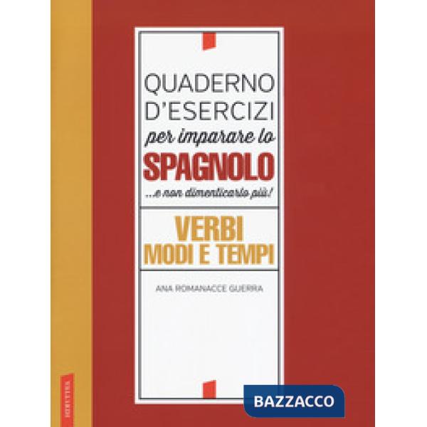 Quaderno d'esercizi per imparare lo spagnolo... e non dimenticarlo più! Verbi, modi e tempi