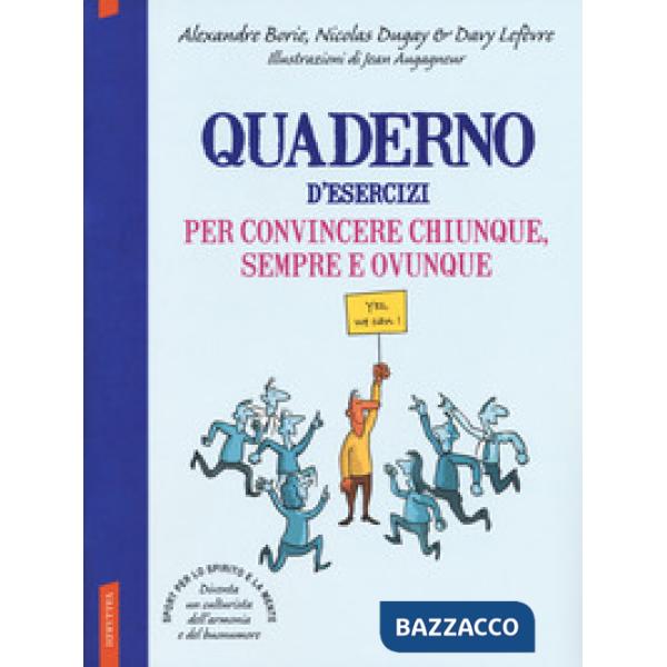Quaderno d'esercizi per convincere chiunque sempre e ovunque