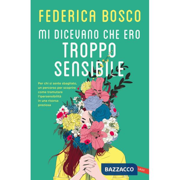 Mi dicevano che ero troppo sensibile. Per chi si sente sbagliato, un percorso per scoprire come tramutare l'ipersensibilità in u
