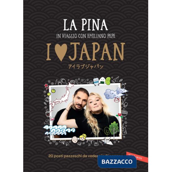 I love Japan. In viaggio con Emiliano Pepe. 20 posti pazzeschi da vedere in Giappone