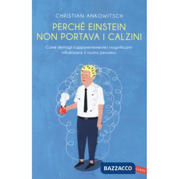 Perché Einstein non portava i calzini. Come dettagli (apparentemente) insignific