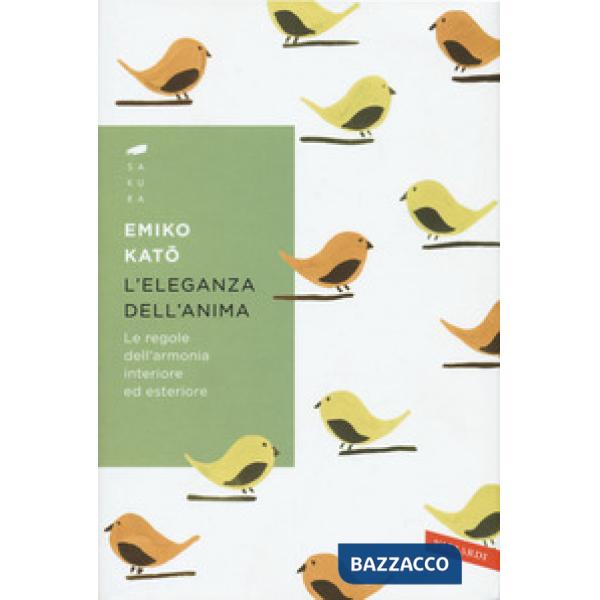 Eleganza dell'anima. Le regole dell'armonia interiore ed esteriore (L')