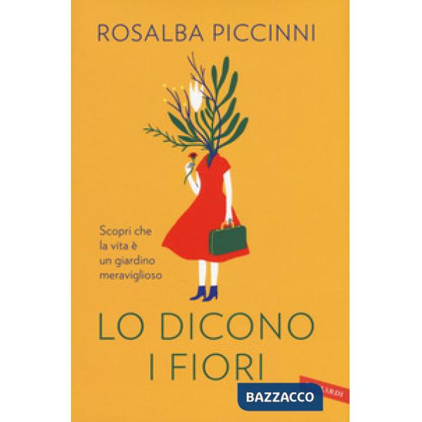 Lo dicono i fiori. Scopri che la vita è un giardino meraviglioso