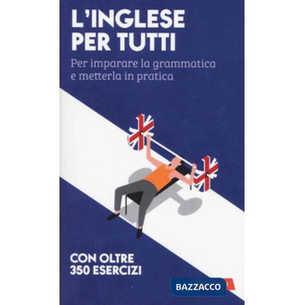 Inglese per tutti. Per imparare la grammatica e metterla in pratica (L')