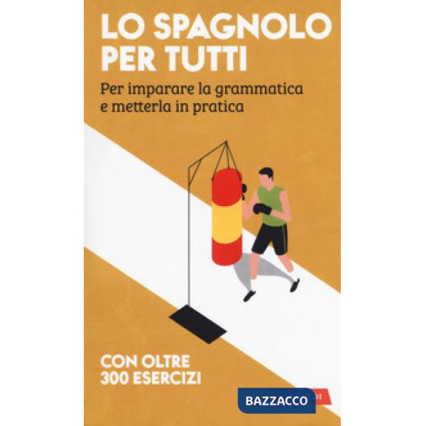 Spagnolo per tutti. Per imparare la grammatica e metterla in pratica (Lo)