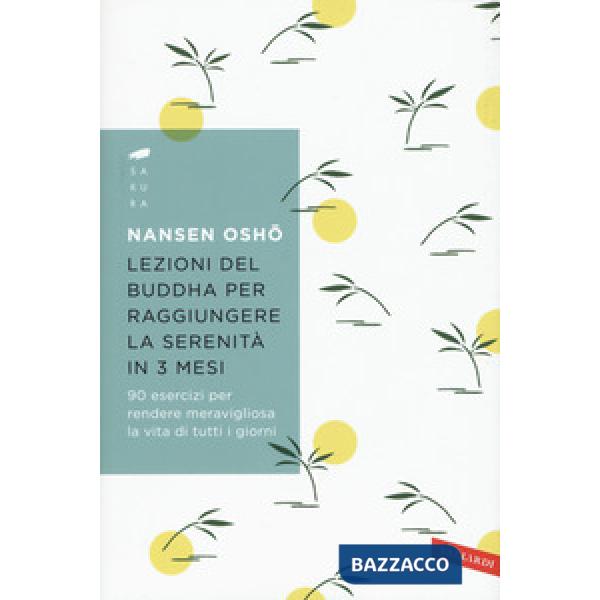Lezioni del Buddha per raggiungere la serenità in 3 mesi. 90 esercizi per rendere meravigliosa la vita di tutti i giorni