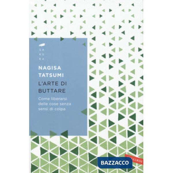 Arte di buttare. Come liberarsi delle cose senza sensi di colpa (L')