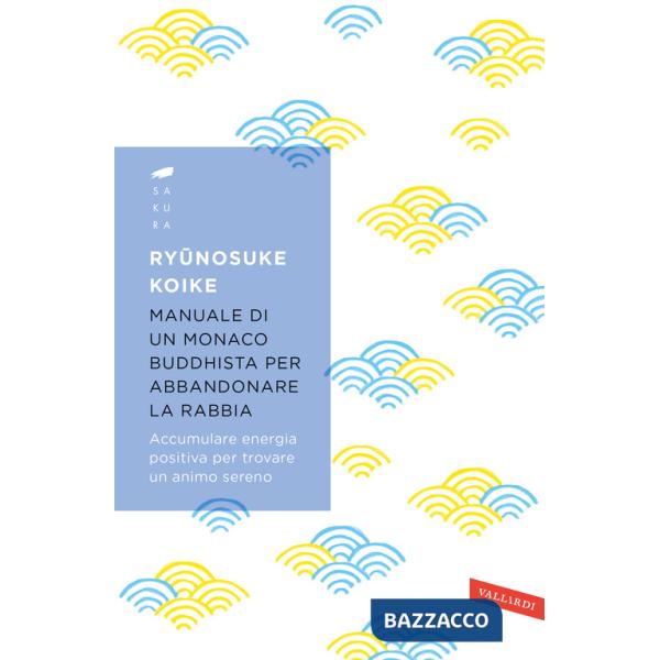 Manuale di un monaco buddhista per abbandonare la rabbia. Accumulare energia positiva per trovare un animo sereno