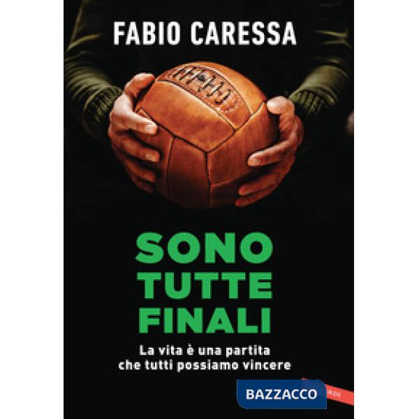 Sono tutte finali. La vita è una partita che tutti possiamo vincere