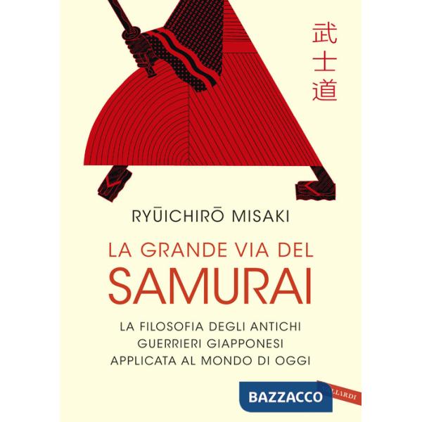 Grande via del samurai. La filosofia degli antichi guerrieri giapponesi applicata al mondo di oggi (La)