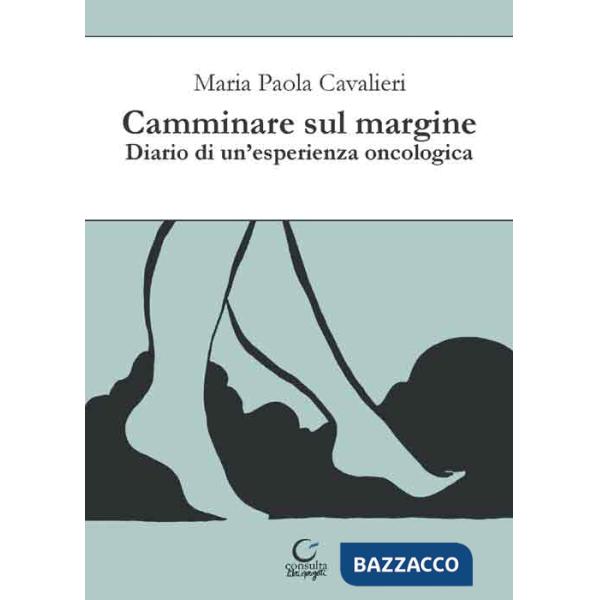 Camminare sul margine. Diario di un'esperienza oncologica