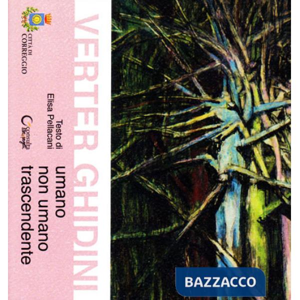 Verter Ghidini. Umano, non umano, trascendente. Catalogo della mostra (Correggio, 7-29 ottobre 2017)