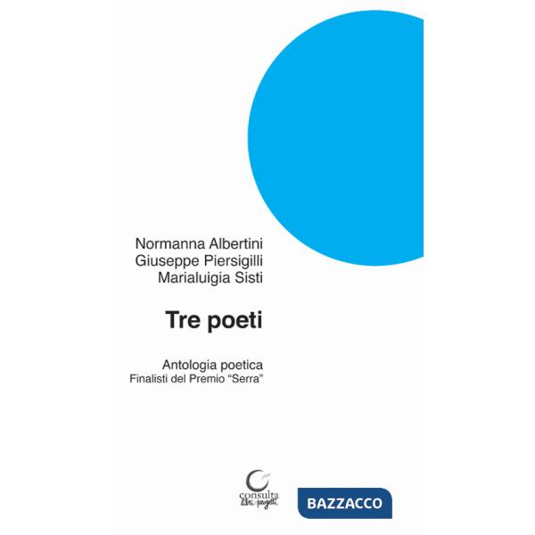 Tre poeti. Antologia poetica. Finalisti del Premio «Serra»