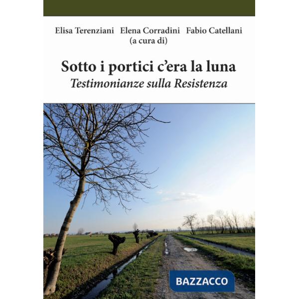 Sotto i portici c'era la luna. Testimonianze sulla Resistenza