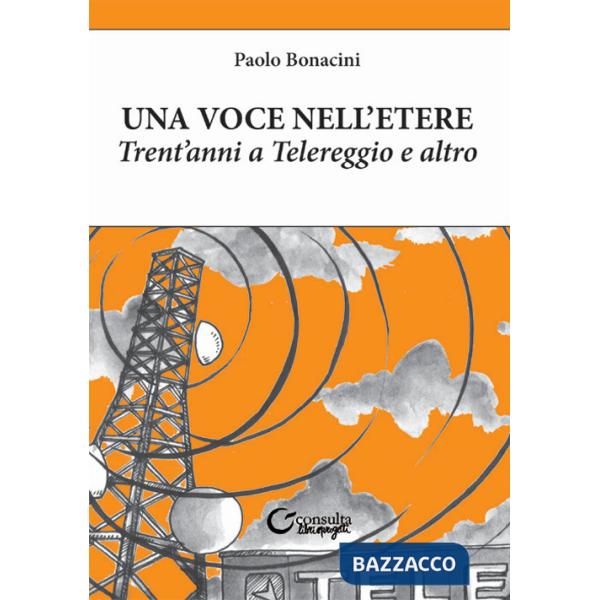 Voce nell'etere. Trent'anni a Telereggio e altro (Una)