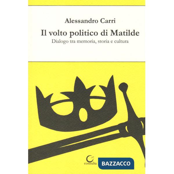 Volto politico di Matilde. Dialogo tra memoria, storia e cultura (Il)