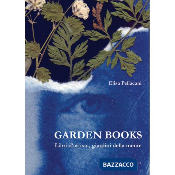Garden books. Libri d'artista, giardini della mente. Ediz. illustrata