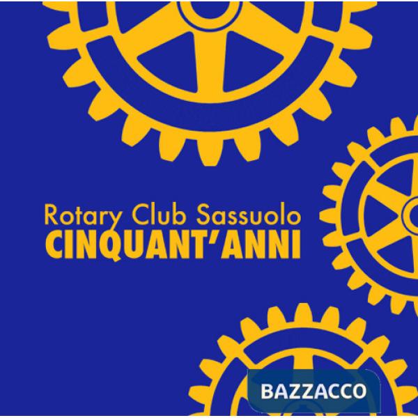 Rotary Club Sassuolo. Cinquant'anni. Mezzo secolo di impegno e amicizia