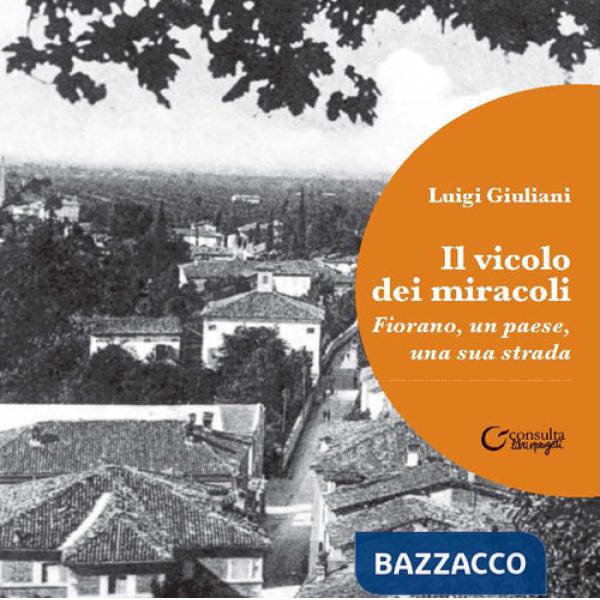 Vicolo dei miracoli. Fiorano, un paese, una sua strada (Il)