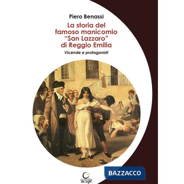 Storia del famoso manicomio «San Lazzaro» di Reggio Emilia. Vicende e protagonisti (La)