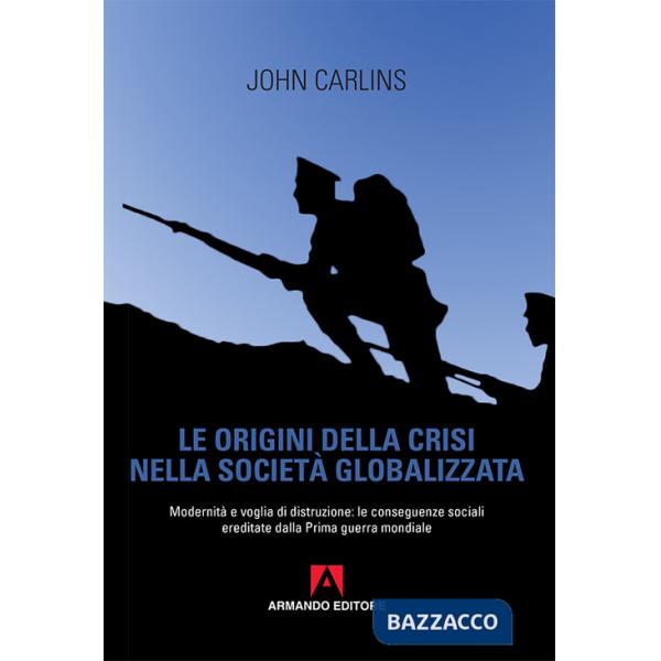 Origini della crisi nella società globalizzata. Modernità e voglia di distruzione: le conseguenze sociali ereditate dalla prima 