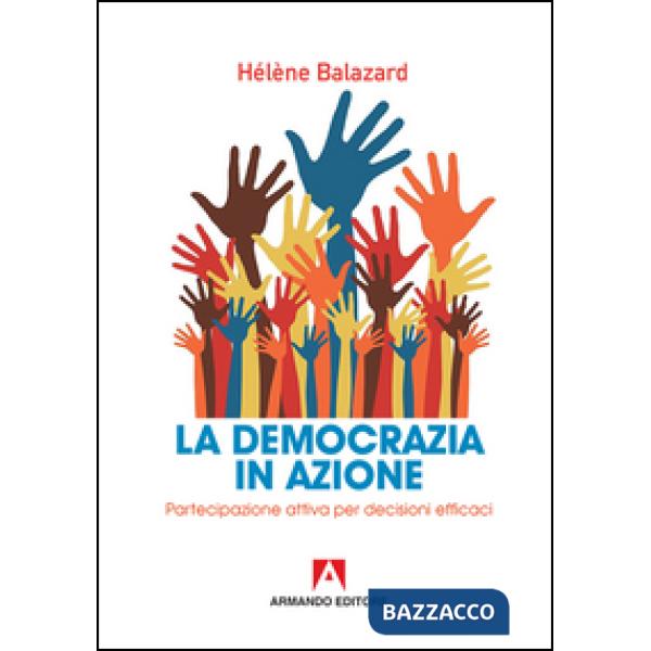 Democrazia in azione. Partecipazione attiva per decisioni efficaci (La)