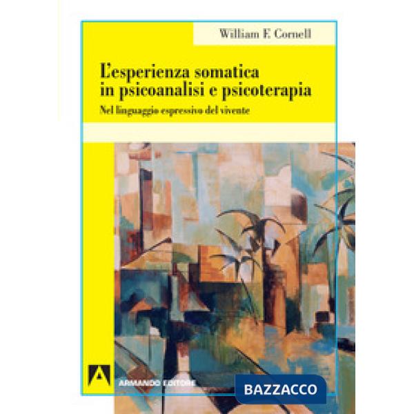 Esperienza somatica in psicoanalisi e psicoterapia. Nel linguaggio espressivo del vivente (L')