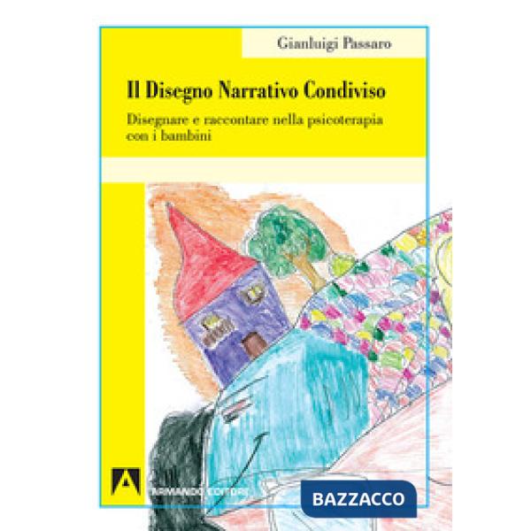 Disegno narrativo condiviso. Disegnare e raccontare nella psicoterapia con i bambini (Il)