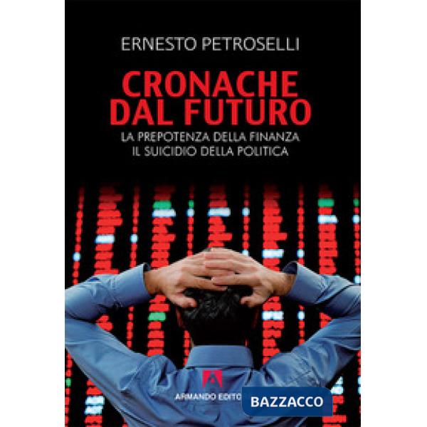 Cronache dal futuro. La prepotenza della finanza, il suicidio della politica