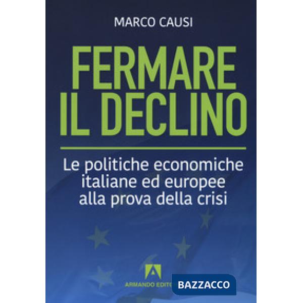 Fermare il declino. Le politiche economiche italiane ed europee alla prova della