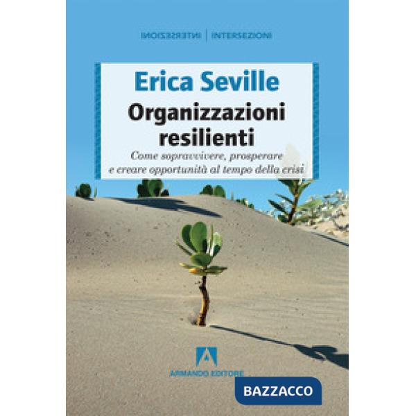 Organizzazioni resilienti. Come sopravvivere, prosperare e creare opportunità al