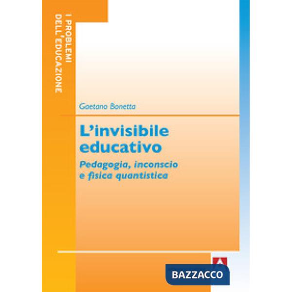 Invisibile educativo. Pedagogia, inconscio e fisica quantistica (L')