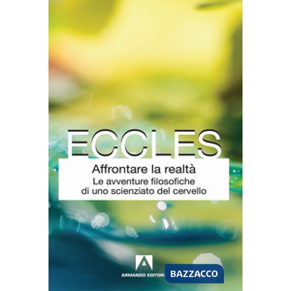 Affrontare la realtà. Le avventure filosofiche di uno scienziato del cervello. Nuova ediz.