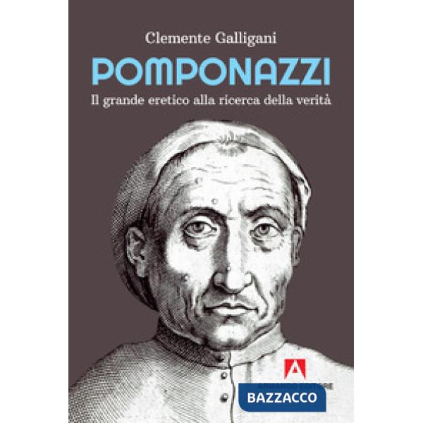 Pomponazzi. Il grande eretico alla ricerca della verità