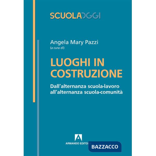 Luoghi in costruzione. Dall'alternanza scuola-lavoro all'alternanza scuola-comunità