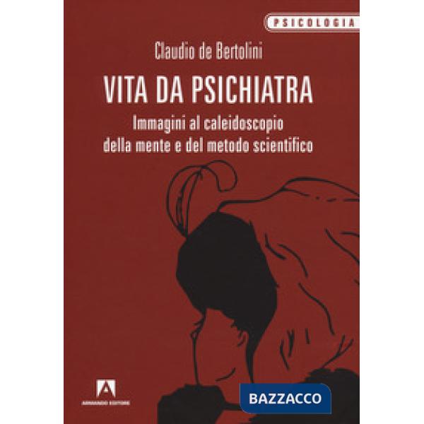Vita da psichiatra. Immagini al caleidoscopio della mente e del metodo scientifi