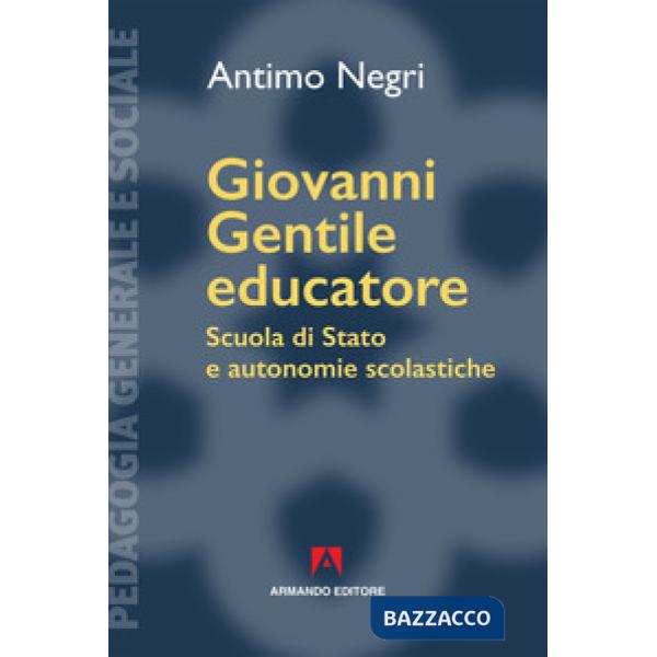 Giovanni Gentile educatore. Scuola di Stato e autonomie scolastiche