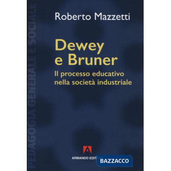 Dewey e Bruner. Il processo educativo nella società industriale. Nuova ediz.