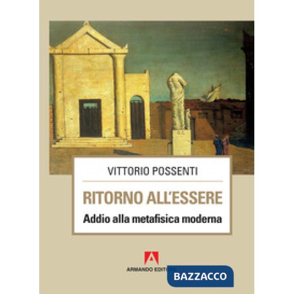Ritorno all'essere. Addio alla metafisica moderna