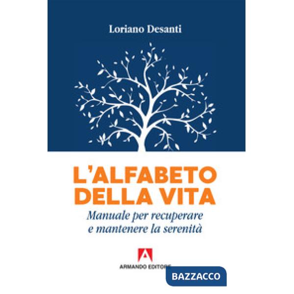Alfabeto della vita. Manuale per recuperare e mantenere la serenità (L')