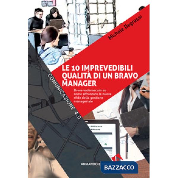 10 imprevedibili qualità di un bravo manager. Breve vademecum su come affrontare le nuove sfide della gestione manageriale (Le)