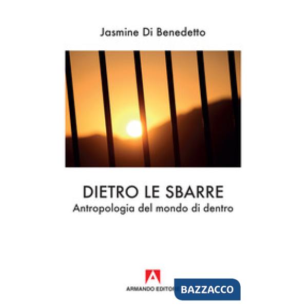 Dietro le sbarre. Antropologia del mondo di dentro