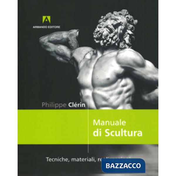 MANUALE DI SCULTURA. TECNICHE, MATERIALI, REALIZZAZIONI