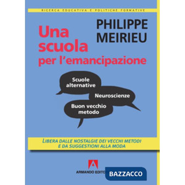 Scuola per l'emancipazione. Libera dalle nostalgie dei vecchi metodi e da suggestioni alla moda (Una)