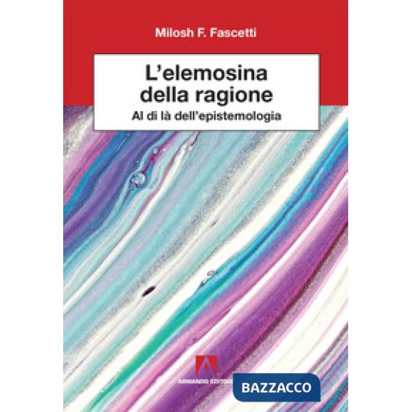 Elemosina della ragione. Al di là dell'epistemologia (L')