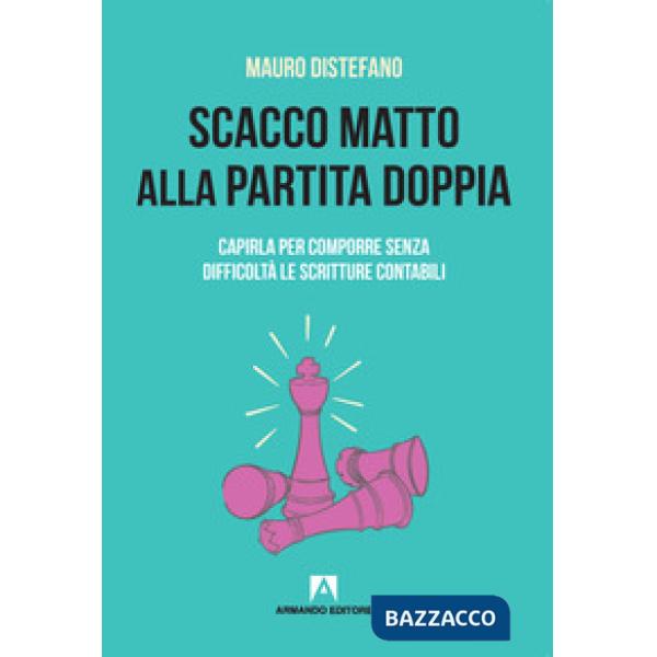 Scacco matto alla partita doppia. Capirla per comporre senza difficoltà le scritture contabili