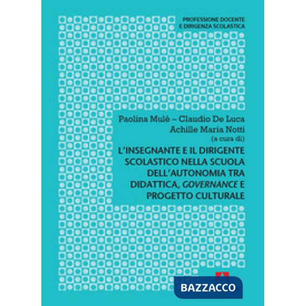 Insegnante e il dirigente scolastico nella scuola dell'autonomia tra didattica, governance e progetto culturale (L')